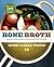 Bone Broth: 101 Essential Recipes & Age-Old Remedies to Heal Your Body