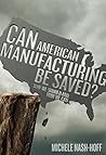 Can American Manufacturing Be Saved?: Why We Should and How We can
