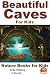 Beautiful Caves For Kids! (Nature Books for Kids Book 15)