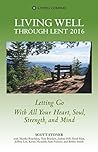 Living Well Through Lent 2016: Letting Go With All Your Heart, Soul, Strength, and Mind