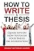 A Novice Guide to How to Write a Thesis: Quick tips on how to finish your thesis or dissertation