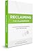 Reclaiming the Classroom: How America's Teachers Lost Control of Education and How They Can Get It Back