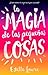 La magia de las pequeñas cosas by Estelle Laure