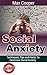 Social Anxiety: Techniques, Tips And Hacks To Overcome Social Anxiety (social anxiety disorder, social anxiety workbook, social anxiety and shyness relief, social anxiety, anxiety, overcome fear)