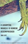 A Lagartixa Manca e o Homem Desempregado by Ana Luiz