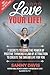 Love Your Life: 7 Secrets to Using the Power of Positive Thinking and Law of Attraction to Create the Dream Life for You