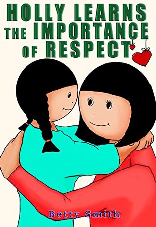 Holly Learns The Importance Of Respect: Discover The Easiest Way To Teach Your Children Respect You (Kindle Edition)