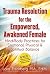 Trauma Resolution for the Empowered, Awakened Female: Mind/Body Practices for Emotional, Spiritual and Physical Balance