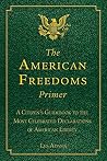 The American Freedoms Primer: A Citizen's Guidebook to the Most Celebrated Declarations of American Liberty The American Freedoms Primer: A Citizen's Guidebook to the Most Celebrated Declarations of American Liberty