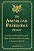 The American Freedoms Primer: A Citizen's Guidebook to the Most Celebrated Declarations of American Liberty
