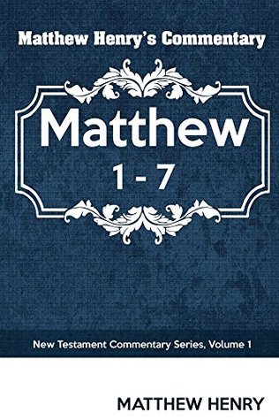 Matthew Henry's Commentary: Matthew 1-7 (New Testament Commentary Series)