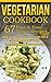 Vegetarian: VEGETARIAN COOKBOOK: 67 Fast & Easy Vegan Recipes with High Protein and Low Carbs for a Healthy Weight Loss (Nutrition Cooking for Vegetarians)