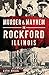 Murder & Mayhem in Rockford...