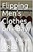 Flipping Men's Clothes on e...