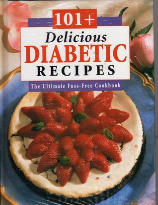 101+ Delicious Diabetic Recipes: The Ultimate Fuss-Free Cookbook (Hardcover)