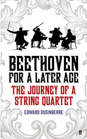 Beethoven for a Later Age: The Journey of a String Quartet (Kindle Edition)