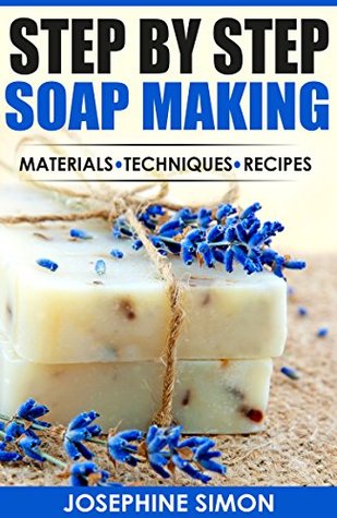 Step by Step Soap Making: Material - Techniques - Recipes (DIY Beauty Products)