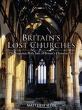 Britain's Lost Churches: The Forgotten Holy Sites of Britain's Christian Past (Hardcover)