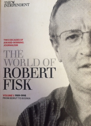 The World of Robert Fisk Volume 1: 1989-1998 From Beirut to Bosnia (Paperback)
