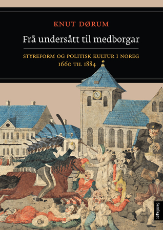 Frå undersått til medborgar: Styreform og politisk kultur i Noreg 1660 til 1884