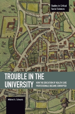 Trouble in the University: How the Education of Health Care Professionals Became Corrupted (Studies in Critical Social Sciences)
