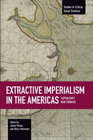 Extractive Imperialism in the Americas: Capitalism's New Frontier (Studies in Critical Social Sciences)