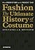 Fashion - The Ultimate History of Costume: From Prehistory to the Present Day