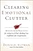 Clearing Emotional Clutter: Mindfulness Practices for Letting Go of What's Blocking Your Fulfillment and Transformation