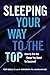 Sleeping Your Way to the To...