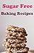 Sugar Free Baking Recipes: Delicious Baking Recipes With No Added Sugar