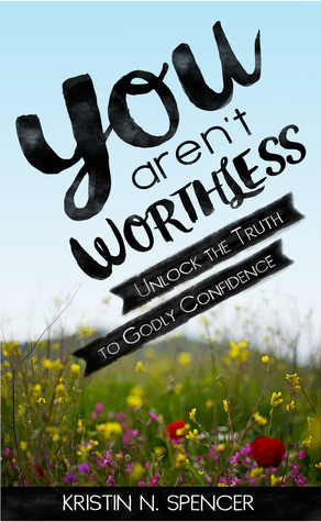 You Aren't Worthless: Unlock the Truth to Godly Confidence (Kindle Edition)