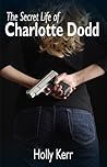 The Secret Life of Charlotte Dodd by Holly Kerr