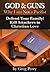 God and Guns: Why I am Not a Pacifist - Kill Your Attackers in Christian Love in Self-Defense When Required