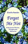Forget Me Not: A Bouquet of Stories, Thoughts and Memories