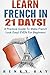 French: Learn French In 21 DAYS! - A Practical Guide To Make French Look Easy! EVEN For Beginners (French, Spanish, German, Italian)