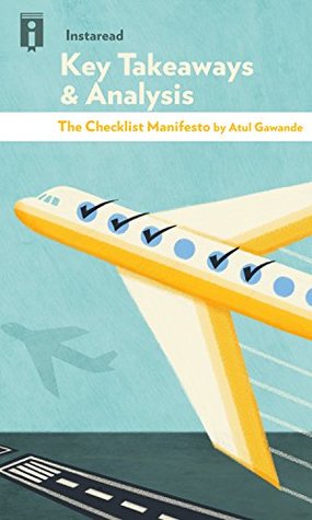 Key Takeaways & Analysis of The Checklist Manifesto: How to Get Things Right by Atul Gawande (Kindle Edition)