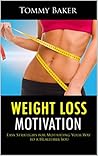 Weight Loss Motivation: Easy Strategies for Motivating Your Way to a Healthier You Weight Loss Motivation: Easy Strategies for Motivating Your Way to a Healthier You