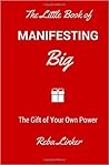 The Little Book of Manifesting Big: The Gift of Your Own Power The Little Book of Manifesting Big: The Gift of Your Own Power
