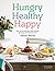 Hungry Healthy Happy: How to nourish your body without giving up the foods you love