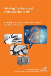 Making Institutional Repositories Work (Charleston Insights in Library, Archival, and Information Sciences)
