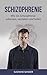 Schizophrenie: Wie Sie Schizophrenie erkennen, verstehen und heilen (German Edition)