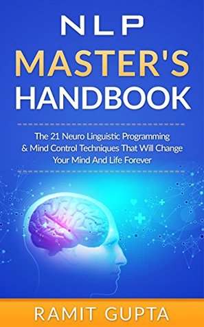 NLP Master's Handbook: The 21 Neuro Linguistic Programming & Mind Control Techniques That Will Change Your Mind and Life Forever (Kindle Edition)