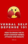 Verbal Self Defense 101: How to Crush the Most Common Verbal Attacks and Insults