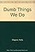 Dumb Things We Do