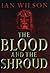 The Blood and the Shroud: New Evidence That the World's Most Sacred Relic Is Real