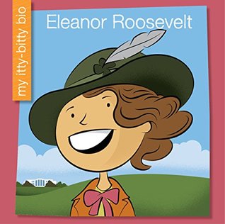 Eleanor Roosevelt (My Early Library: My Itty-Bitty Bio)