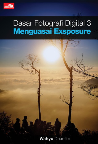 Dasar Fotografi Digital 3: Menguasai Exposure