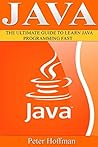 JAVA: The Ultimate Guide to Learn Java Programming Fast (Programming, Java, Database, Java for dummies, coding books, java programming) (HTML, Javascript, ... Developers, Coding, CSS, PHP Book 1)