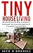 Tiny House Living: The Ultimate Tips and Tricks to Building a Sustainable, Tiny home with Simple Hacks to Maximize Your Tiny home Space (Tiny House Living, House Floor Plans)