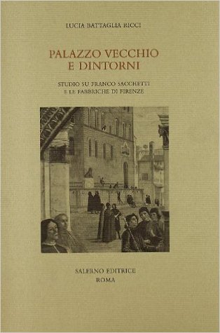 Palazzo Vecchio e dintorni: Studio su Franco Sacchetti e le fabbriche di Firenze